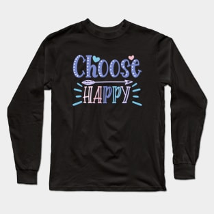 Choose Happy stay positive choosing to be happy choose happiness Long Sleeve T-Shirt